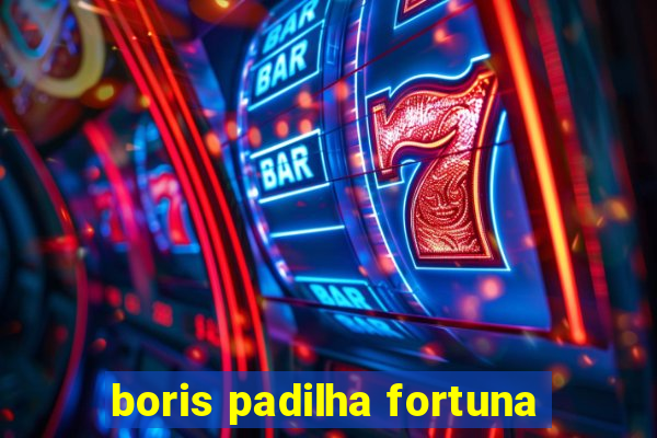 boris padilha fortuna